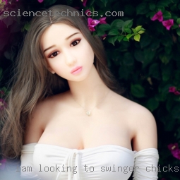 Iam looking swinger chicks to be by a big black cock.